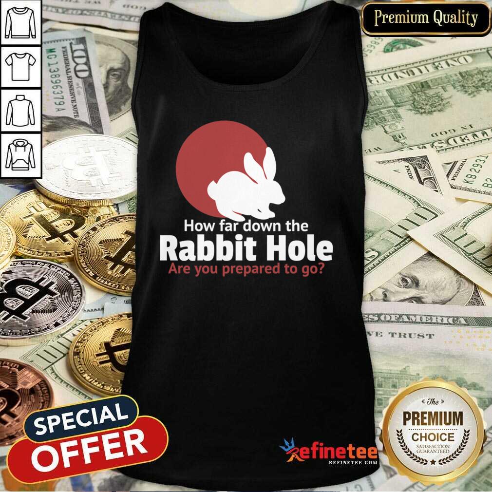 Top How Far Down The Rabbit Hole Are You Prepared To Go Tank Top - Design By Refinetee.com How Far Down The Rabbit Hole Are You Prepared To Go Tank Top - Design By Refinetee.com