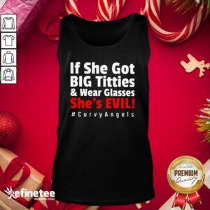 Top If She Got Big Titties And Wear Glasses She’s Evil Curvyangels Tank Top - Design By Refinetee.com