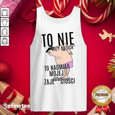 Top To Nie Duzy Brzuch To Nadmiar Mojej Xaje Stosci Tank Top - Design By Refinetee.com