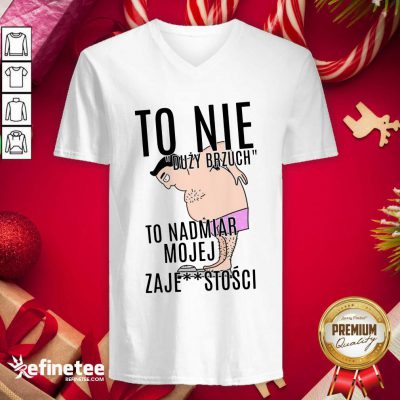 Top To Nie Duzy Brzuch To Nadmiar Mojej Xaje Stosci V-neck - Design By Refinetee.com