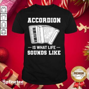 Wonderful Accordion Is What Life Sounds Like Shirt - Design By Refinetee.com