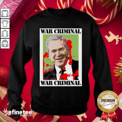 Wonderful War Criminal George Bush Sweatshirt - Design By Refinetee.com War Criminal George Bush Sweatshirt - Design By Refinetee.com