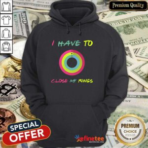 Attractive I Have To Close My Rings Hoodie