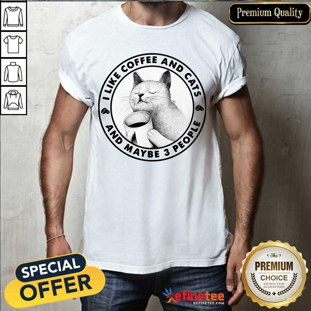 Attractive I Like Coffee And Cats And Maybe 3 People Shirt
