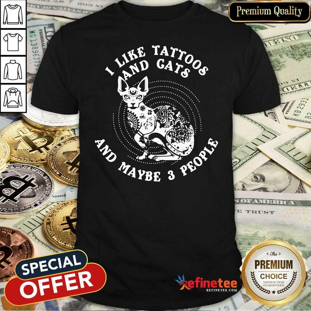 Attractive I Like Tattoos And Cats And Maybe 3 People Shirt - Design By Refinetee.com