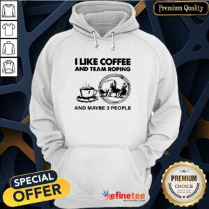 Beautiful I Like Coffee And Team Roping And Maybe 3 People Hoodie