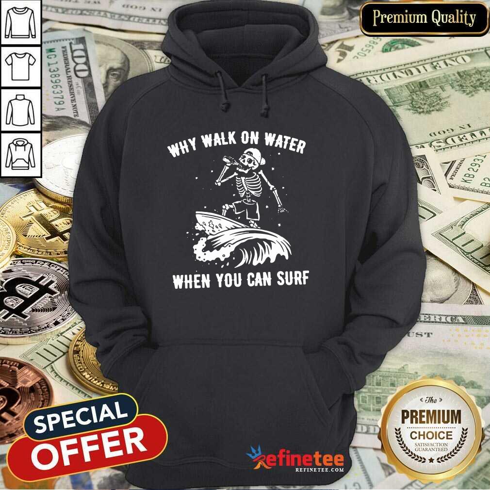 Beautiful Skeleton Why Walk On Water When You Can Surf Hoodie - Design By Refinetee.com Skeleton Why Walk On Water When You Can Surf Hoodie - Design By Refinetee.com
