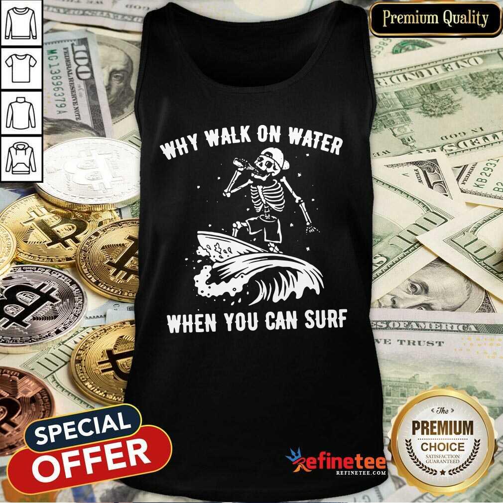 Beautiful Skeleton Why Walk On Water When You Can Surf Tank Top - Design By Refinetee.com Skeleton Why Walk On Water When You Can Surf Tank Top - Design By Refinetee.com