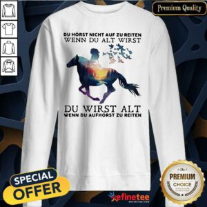Cool Du Horst Night Auf Zu Reiten Wenn Du Alt Wirst Du Wirst Alt Shirt Sweatshirt