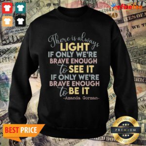 Cool There Is Always Light If Only Were Brave Enough To See It It If Only We’re Brave Enough To Be It Sweater