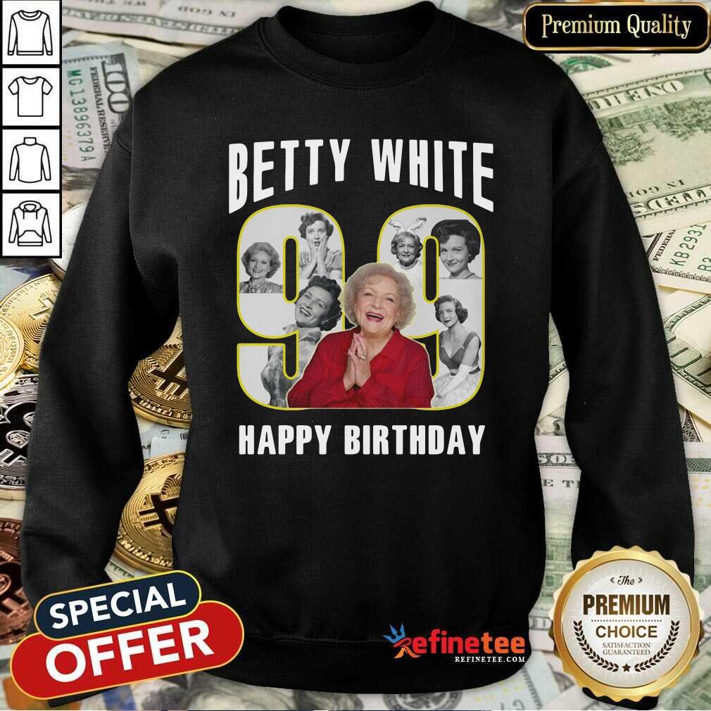 Cute Betty White Golden Girls 99 Happy Birthday Sweatshirt Cute Betty White Golden Girls 99 Happy Birthday Sweatshirt