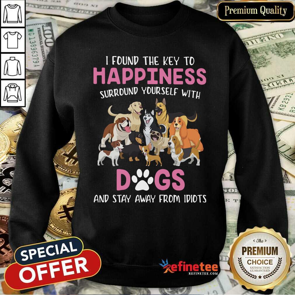 Cute I Found The Key To Happiness Surround Yourself With Dogs And Stay Away From Idiots Sweatshirt - Design By Refinetee.com I Found The Key To Happiness Surround Yourself With Dogs And Stay Away From Idiots Sweatshirt - Design By Refinetee.com