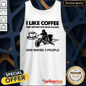 Cute I Like Coffee And Motocycle Drag Racing And Maybe 3 People Tank Top