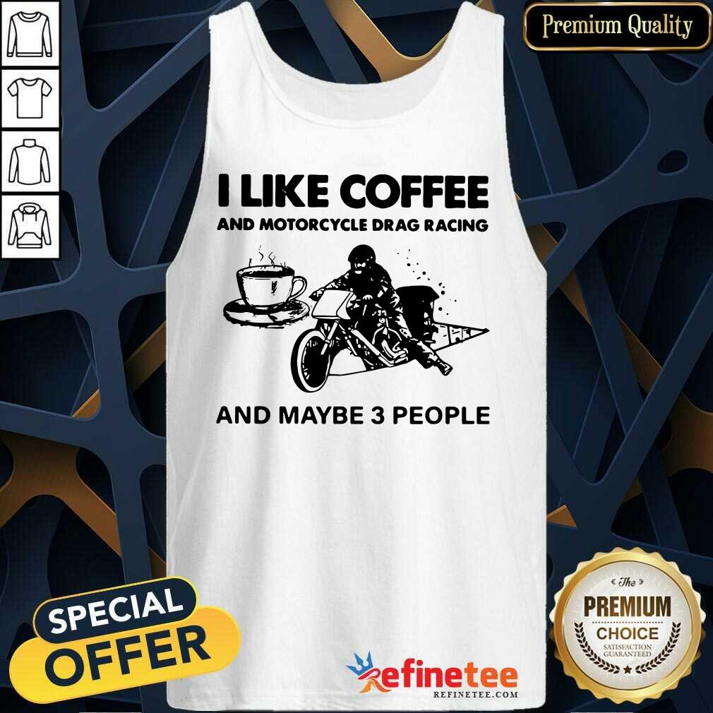 Cute I Like Coffee And Motocycle Drag Racing And Maybe 3 People Tank Top Cute I Like Coffee And Motocycle Drag Racing And Maybe 3 People Tank Top