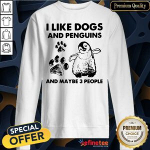 Cute I Like Dogs And Penguins And Maybe 3 People Sweatshirt