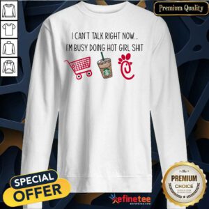 Excellent I Cant Talk Right Now I’m Busy Doing Hot Girl Shit Sweatshirt - Design By Refinetee.com
