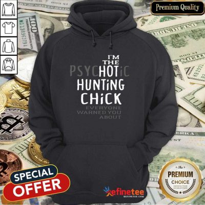 Excellent I’m The Psychotic Hunting Chick Everyone Warned You About Hoodie - Design By Refinetee.com