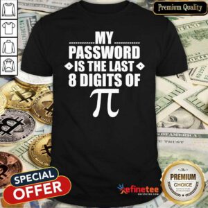 Excellent My Password Is The Last Digits of Pi Math Gift Mathematic Shirt
