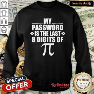Excellent My Password Is The Last Digits of Pi Math Gift Mathematic Sweatshirt