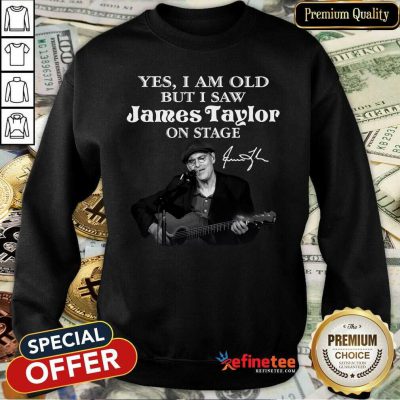 Excellent Yes I Am Old But I Saw James Taylor On Stage Signature Sweatshirt - Design By Refinetee.com