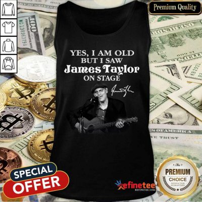 Excellent Yes I Am Old But I Saw James Taylor On Stage Signature Tank Top - Design By Refinetee.com