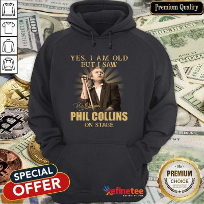 Excellent Yes I Am Old But I Saw Phil Collins On Stage Hoodie
