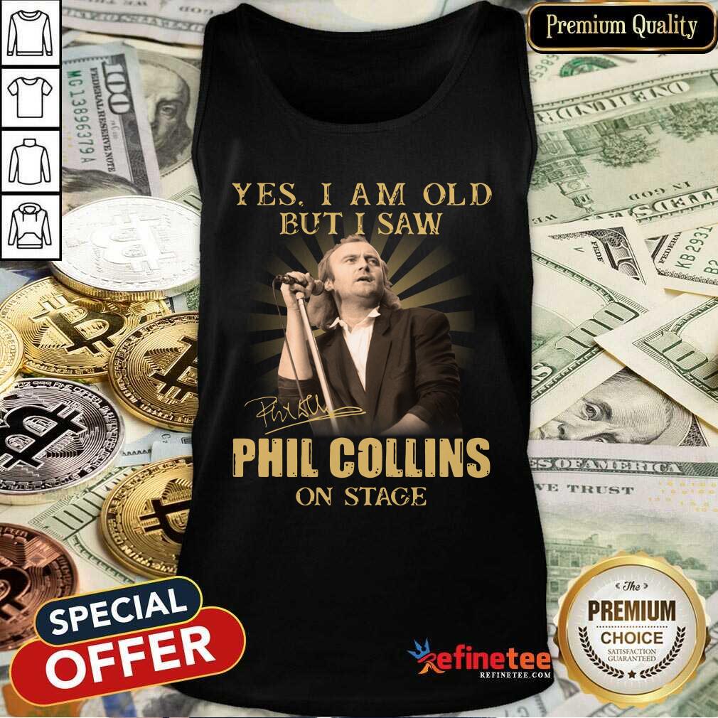 Excellent Yes I Am Old But I Saw Phil Collins On Stage Tank Top Excellent Yes I Am Old But I Saw Phil Collins On Stage Tank Top