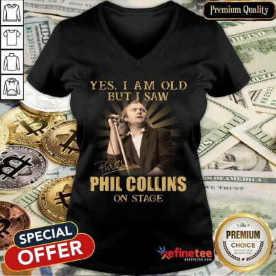 Excellent Yes I Am Old But I Saw Phil Collins On Stage V-neck