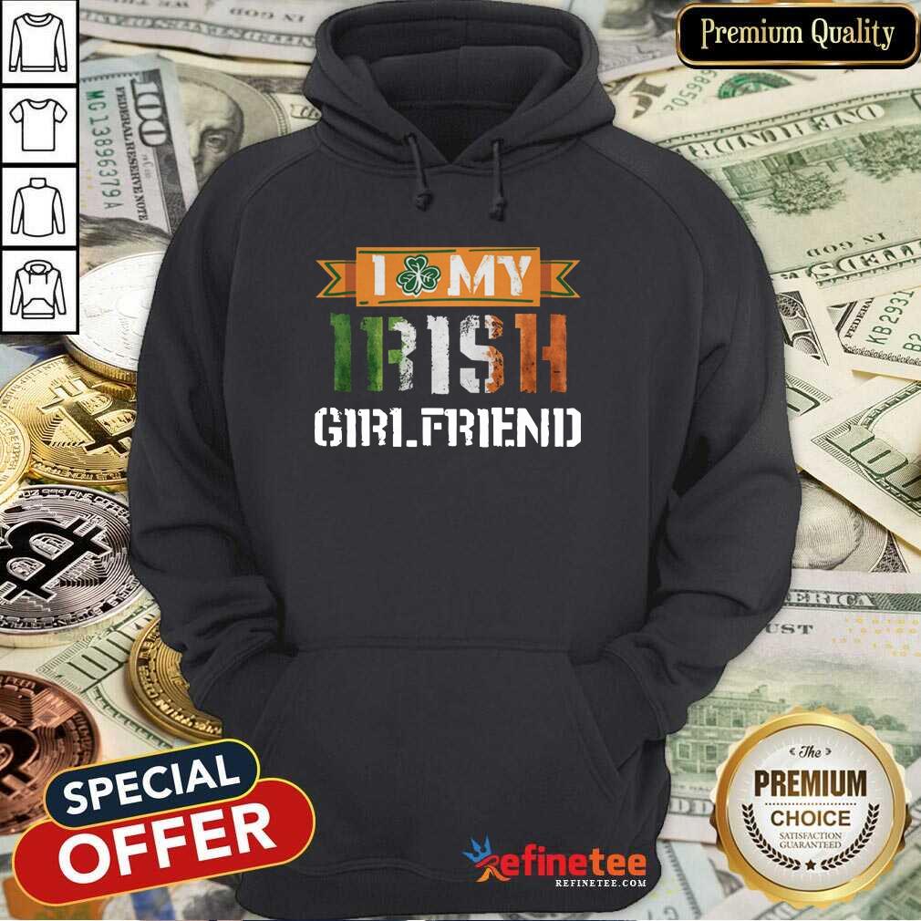 Fantastic I Love My Irish Girlfriend Hoodie - Design By Refinetee.com I Love My Irish Girlfriend Hoodie - Design By Refinetee.com