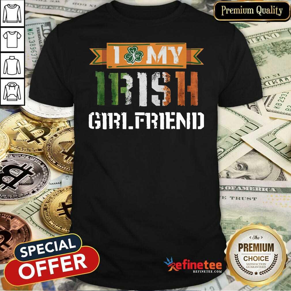 Fantastic I Love My Irish Girlfriend Shirt - Design By Refinetee.com