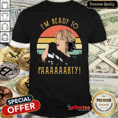 Fantastic I’m Ready To Paaaarty Vintage Shirt - Design By Refinetee.com