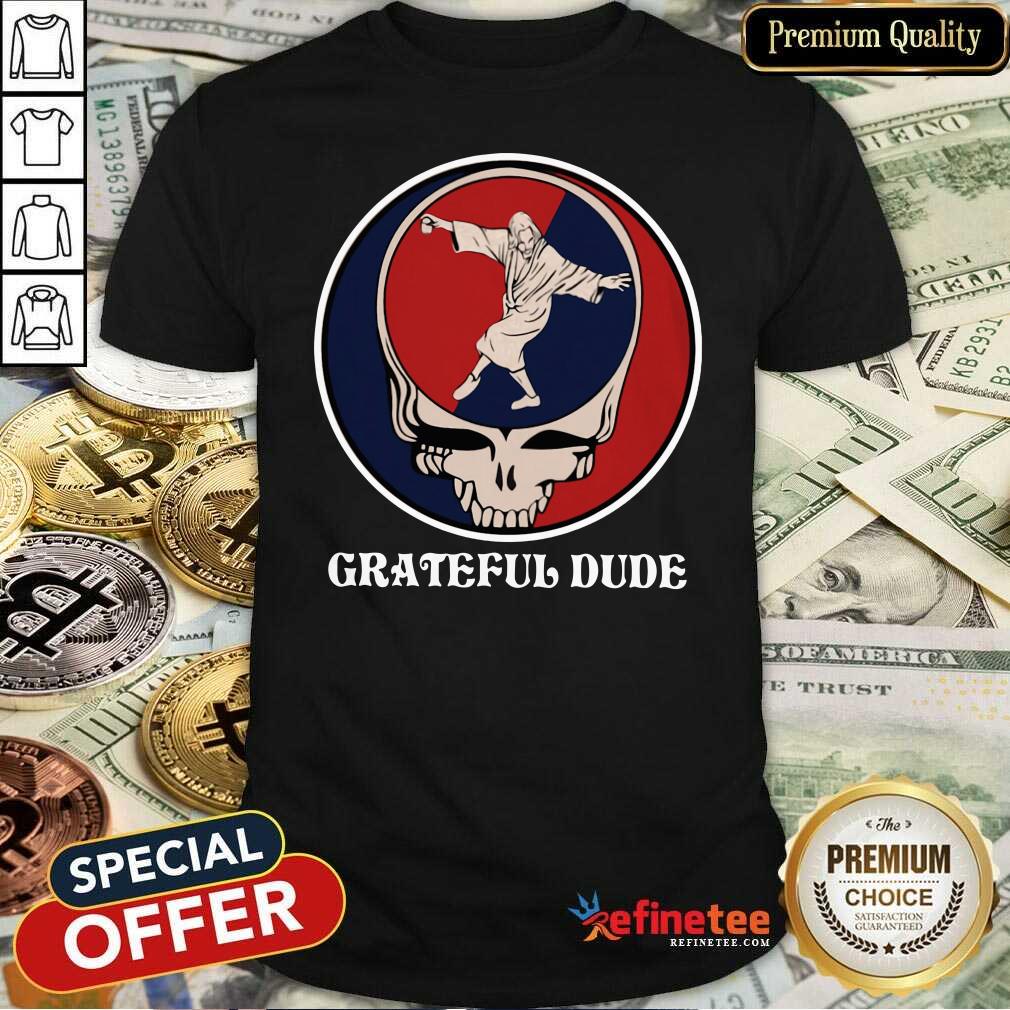 Fantastic Jesus In Grateful Dude Shirt