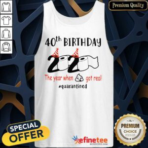 Funny 40th Birthday 2020 The Year When Got Real Quarantined Tank Top