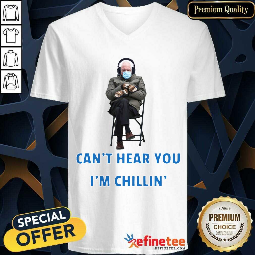 Funny Bernie Sanders Cant Hear You Im Chillin V-neck Funny Bernie Sanders Cant Hear You Im Chillin V-neck