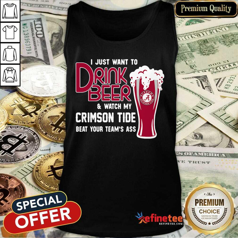 Funny I Just Want To Drink Beer And Watch My Crimson Tide Beat Your Teams Ass Tank Top - Design By Refinetee.com I Just Want To Drink Beer And Watch My Crimson Tide Beat Your Teams Ass Tank Top - Design By Refinetee.com