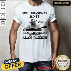 Funny Some Grandmas Knit Real Grandmas Listen To Alan Jackson Signature Shirt - Design By Refinetee.com