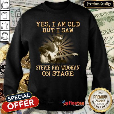 Funny Yes I Am Old But I Saw Stevie Ray Vaughan On Stage Sweatshirt - Design By Refinetee.com