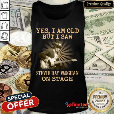 Funny Yes I Am Old But I Saw Stevie Ray Vaughan On Stage Tank Top - Design By Refinetee.com