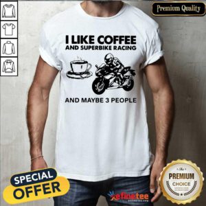 Good I Like Coffee And Superbike Racing And Maybe 3 People Shirt