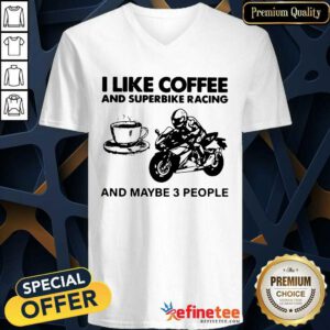 Good I Like Coffee And Superbike Racing And Maybe 3 People V-neck
