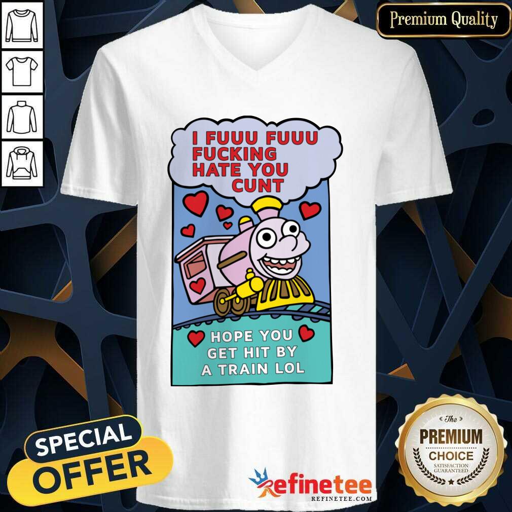 Great I Fuuu Fuuu Fucking Hate You Cunt Hope You Get Hit By A Train Lol V-neck - Design By Refinetee.com I Fuuu Fuuu Fucking Hate You Cunt Hope You Get Hit By A Train Lol V-neck - Design By Refinetee.com