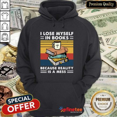 Great I Lose MySelf In Books Because Reality Is A Mess Vintage Hoodie