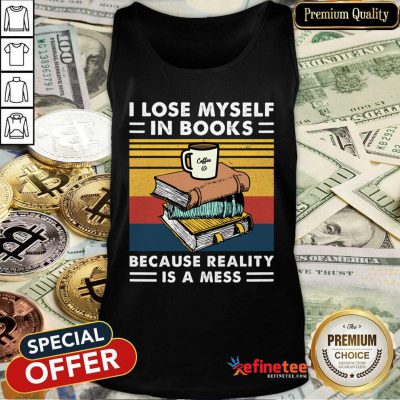 Great I Lose MySelf In Books Because Reality Is A Mess Vintage Tank Top