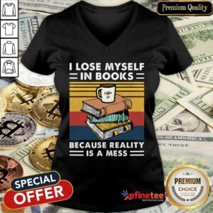 Great I Lose MySelf In Books Because Reality Is A Mess Vintage V-neck