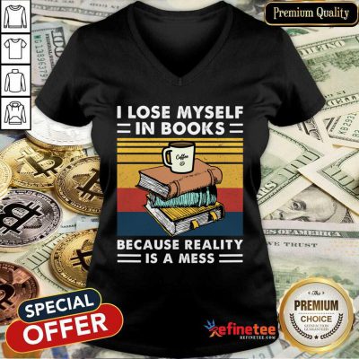 Great I Lose MySelf In Books Because Reality Is A Mess Vintage V-neck