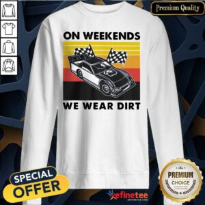 Great On Weekends We Wear Dirt Racing Car Vintage Sweatshirt