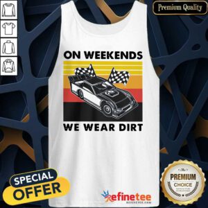 Great On Weekends We Wear Dirt Racing Car Vintage Tank Top