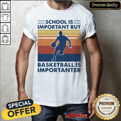 Great School Is Important But Basketball Is Importanter Vintage Shirt - Design By Refinetee.com