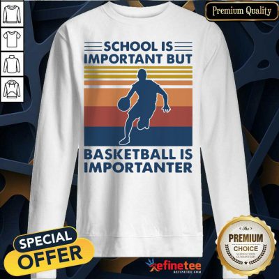 Great School Is Important But Basketball Is Importanter Vintage Sweatshirt - Design By Refinetee.com