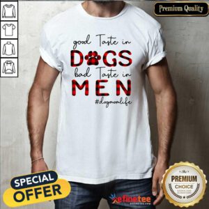 Great Taste In Dogs Bad Taste In Men Dogmomlife Shirt